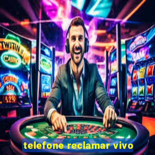 telefone reclamar vivo